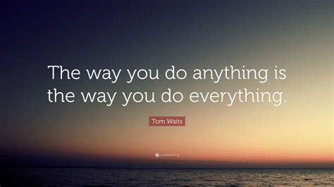 Do it today!. . The way you do the things you do